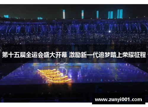第十五届全运会盛大开幕 激励新一代追梦踏上荣耀征程