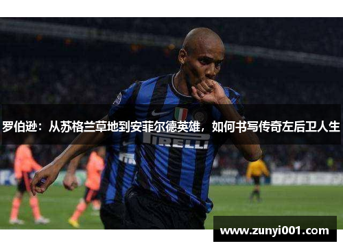 罗伯逊：从苏格兰草地到安菲尔德英雄，如何书写传奇左后卫人生