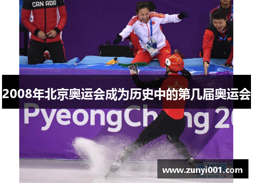 2008年北京奥运会成为历史中的第几届奥运会